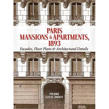 Paris Mansions and Apartments 1893: Facades, Floor Plans and Architectural Details, Pierre Gelis-Didot (Author) Paris Mansions and Apartments 1893: Facades, Floor Plans and Architectural Details, Pierre Gelis-Didot (Author)