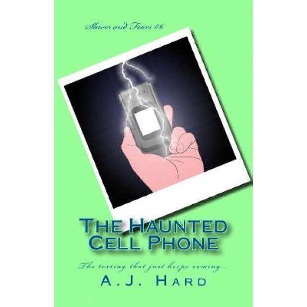The Haunted Cell Phone: The Texting That Just Keeps Coming..., A. J. Hard (Author)