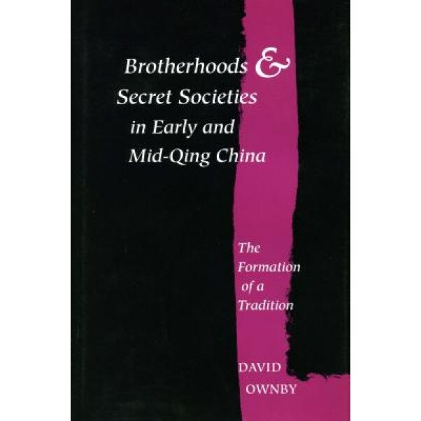 Brotherhoods and Secret Societies in Early and Mid-Qing China: The Formation of a Tradition, David Ownby (Author)