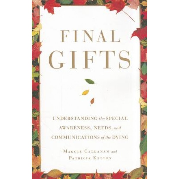 Final Gifts: Understanding the Special Awareness, Needs, and Communications of the Dying, Maggie Callanan (Author)