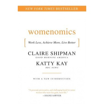 Womenomics: Work Less, Achieve More, Live Better - Katty Kay, Claire Shipman Womenomics: Work Less, Achieve More, Live Better - Katty Kay, Claire Shipman
