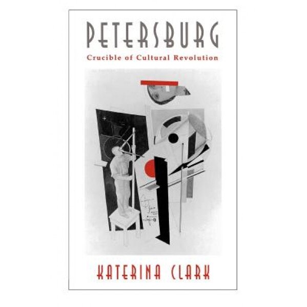 Petersburg: Crucible of Cultural Revolution, Katerina Clark (Author)