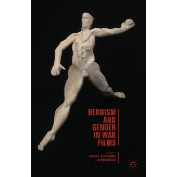 Heroism and Gender in War Films, Karen A. Ritzenhoff (Editor)
