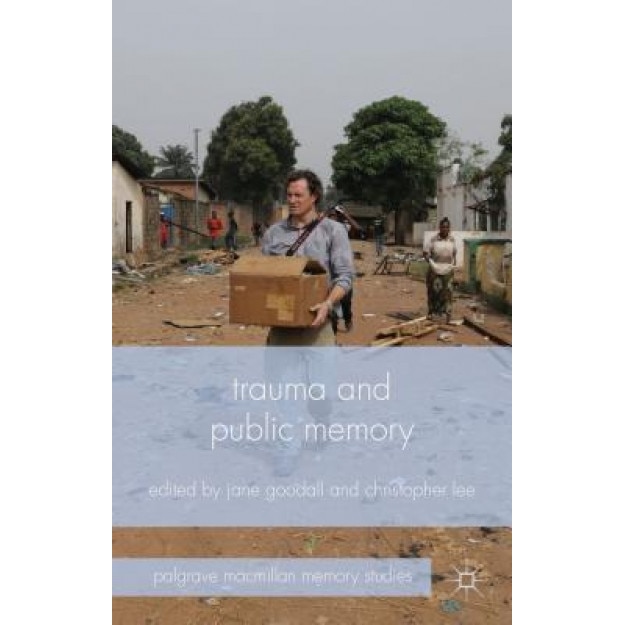 Trauma and Public Memory, Jane Goodall (Editor)