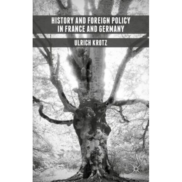 History and Foreign Policy in France and Germany, Ulrich Krotz (Author)