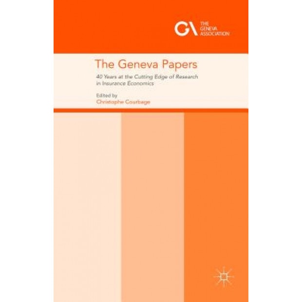 The Geneva Papers: 40 Years at the Cutting Edge of Research in Insurance Economics - Christophe Courbage (Editor)
