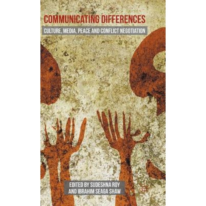 Communicating Differences: Culture, Media, Peace and Conflict Negotiation, Sudeshna Roy (Editor)