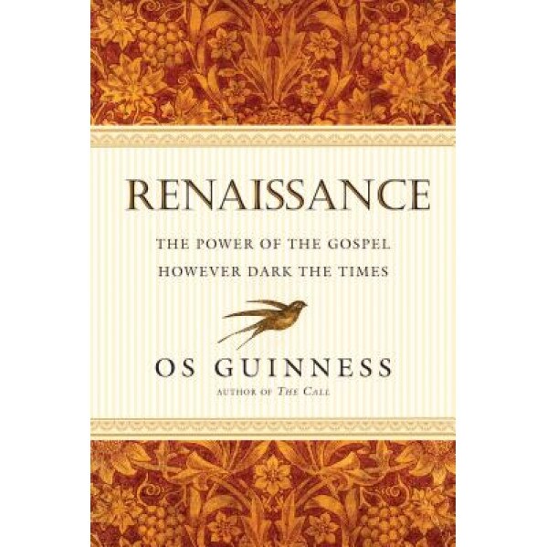 Renaissance: The Power of the Gospel However Dark the Times, Os Guinness (Author)