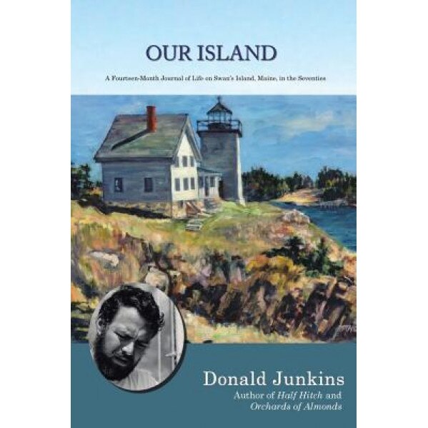 Our Island: A Fourteen-Month Journal of Life on Swan's Island, Maine, in the Seventies, Donald Junkins (Author)