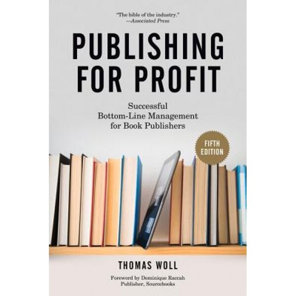 Publishing for Profit: Successful Bottom-Line Management for Book Publishers, Thomas Woll (Author)