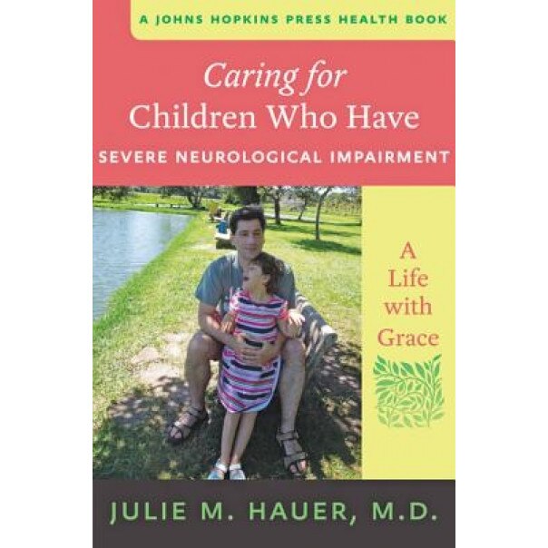 Caring for Children Who Have Severe Neurological Impairment: A Life with Grace - Julie M. Hauer (Author)