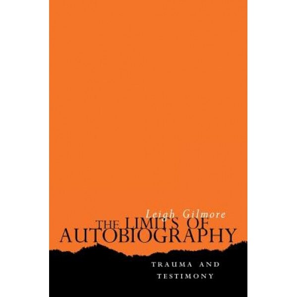 The Limits of Autobiography: Trauma, Testimony, Theory, Leigh Gilmore (Author)