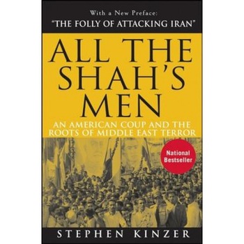 All the Shah's Men: An American Coup and the Roots of Middle East Terror, Stephen Kinzer All the Shah's Men: An American Coup and the Roots of Middle East Terror, Stephen Kinzer