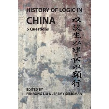 History of Logic in China: 5 Questions, Fenrong Liu (Editor) History of Logic in China: 5 Questions, Fenrong Liu (Editor)