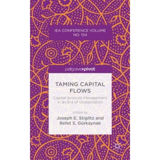 Taming Capital Flows: Capital Account Management in an Era of Globalization, Joseph E. Stiglitz (Editor)