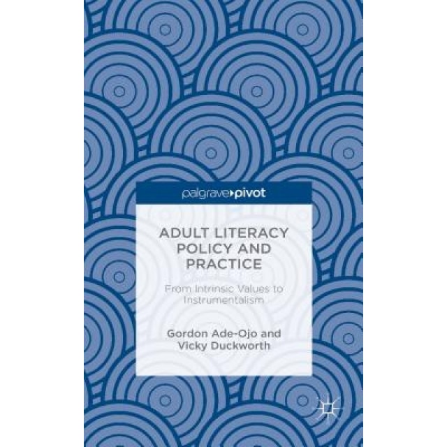 Adult Literacy Policy and Practice: From Intrinsic Values to Instrumentalism, Vicky Duckworth (Author)