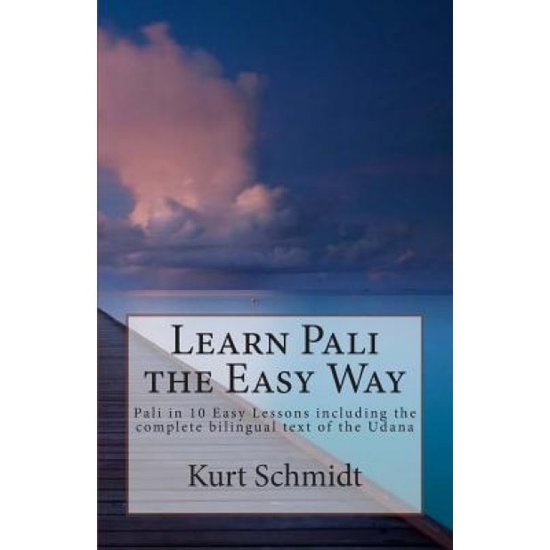 Learn Pali the Easy Way: Pali in 10 Easy Lessons Including the Complete Bilingual Text of the Udana, Kurt Schmidt (Author)