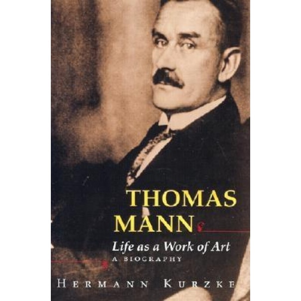 Thomas Mann: Life as a Work of Art: A Biography, Hermann Kurzke (Author)