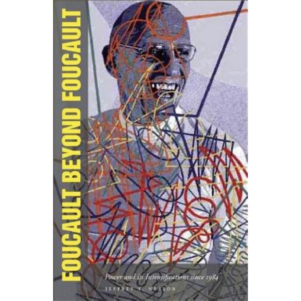 Foucault Beyond Foucault: Power and Its Intensifications Since 1984, Jeffrey T. Nealon (Author)