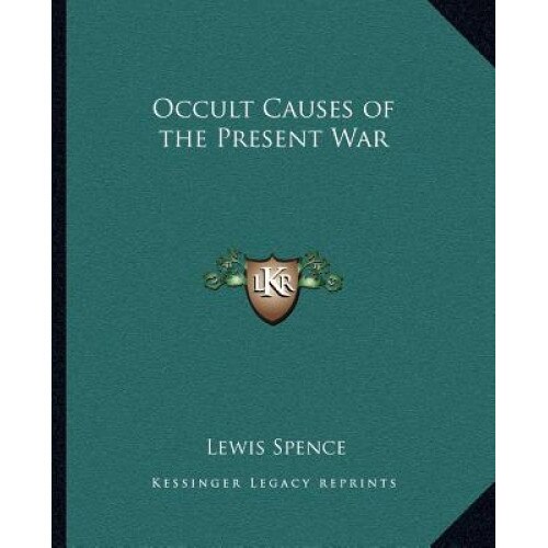 Occult Causes of the Present War Occult Causes of the Present War, Lewis Spence (Author)