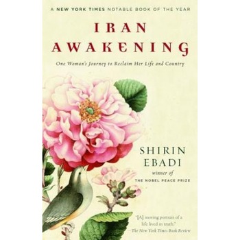 Iran Awakening: One Woman's Journey to Reclaim Her Life and Country, Shirin Ebadi Iran Awakening: One Woman's Journey to Reclaim Her Life and Country, Shirin Ebadi
