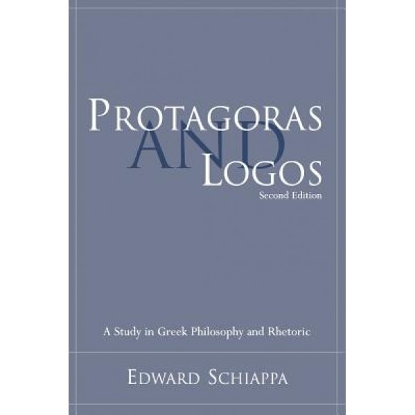 Protagoras and Logos: A Study in Greek Philosophy and Rhetoric, Edward Schiappa (Author)