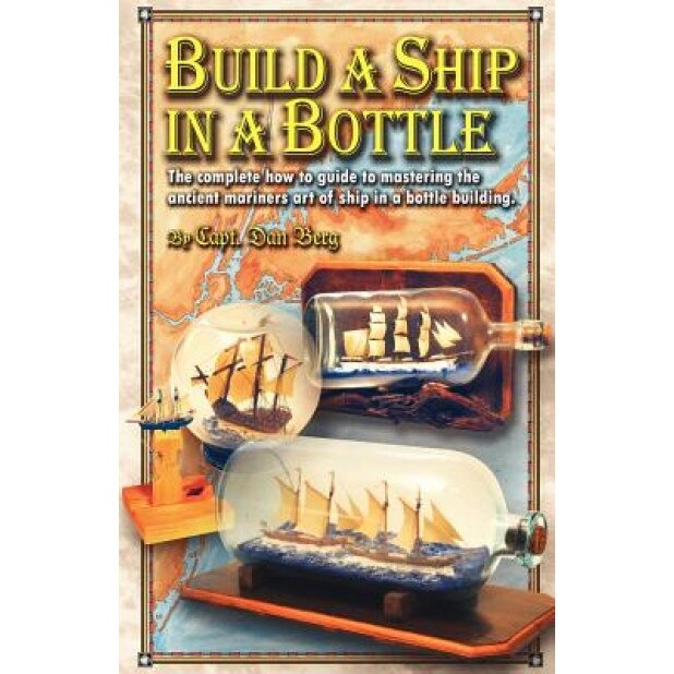 Build a Ship in a Bottle, Capt Dan Berg (Author)