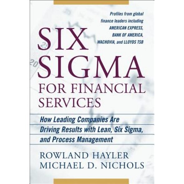 Six SIGMA for Financial Services: How Leading Companies Are Driving Results Using Lean, Six SIGMA, and Process Management - Rowland Hayler (Author)