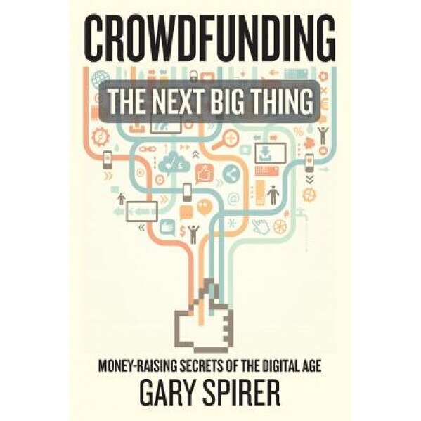 Crowdfunding: The Next Big Thing - Gary Spirer (Author)