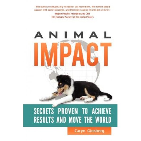Animal Impact: Secrets Proven to Achieve Results and Move the World, Caryn Ginsberg (Author)