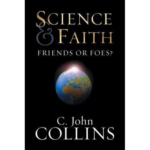 Science & Faith: Friends or Foes?, C. John Collins (Author)