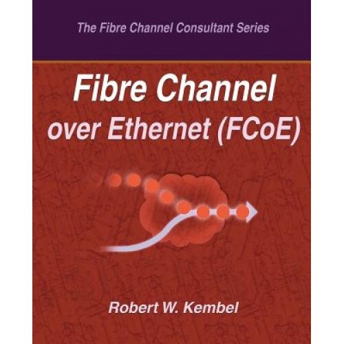 Fibre Channel Over Ethernet (Fcoe) - Robert W. Kembel (Author)
