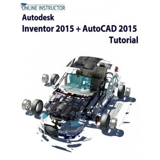 Autodesk Inventor 2015 + AutoCAD 2015 Tutorial - Online Instructor (Author)