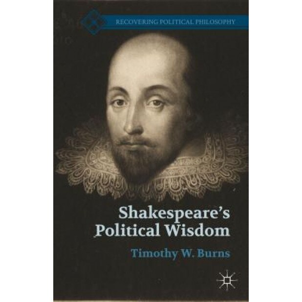 Shakespeare S Political Wisdom, Timothy W. Burns (Author)