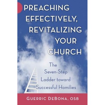 Preaching Effectively, Revitalizing Your Church: The Seven-Step Ladder Toward Successful Homilies, Guerric DeBona (Author) Preaching Effectively, Revitalizing Your Church: The Seven-Step Ladder Toward Successful Homilies, Guerric DeBona (Author)