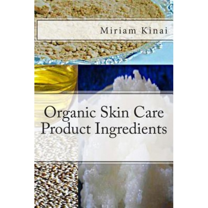 Organic Skin Care Product Ingredients, Miriam Kinai (Author)