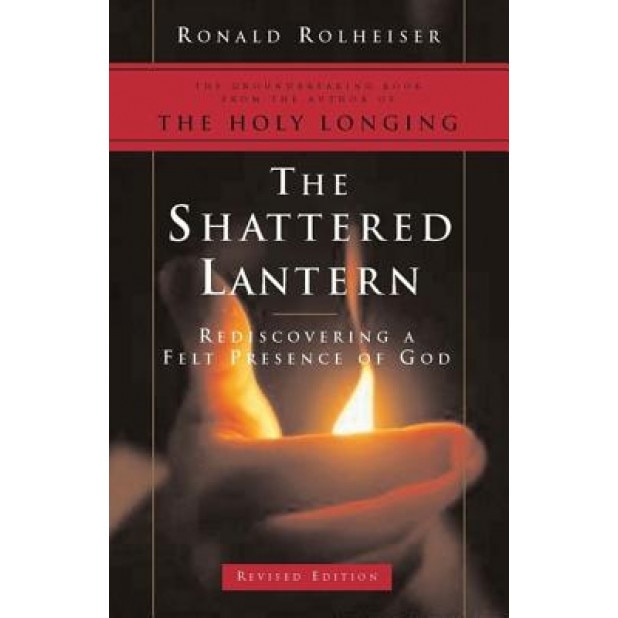 The Shattered Lantern: Rediscovering a Felt Presence of God, Ronald Rolheiser