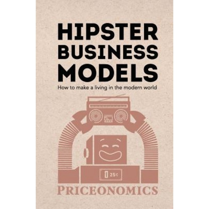 Hipster Business Models: How to Make a Living in the Modern World - Priceonomics (Author)