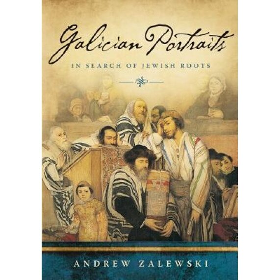 Galician Portraits: In Search of Jewish Roots, Andrew Zalewski (Author)