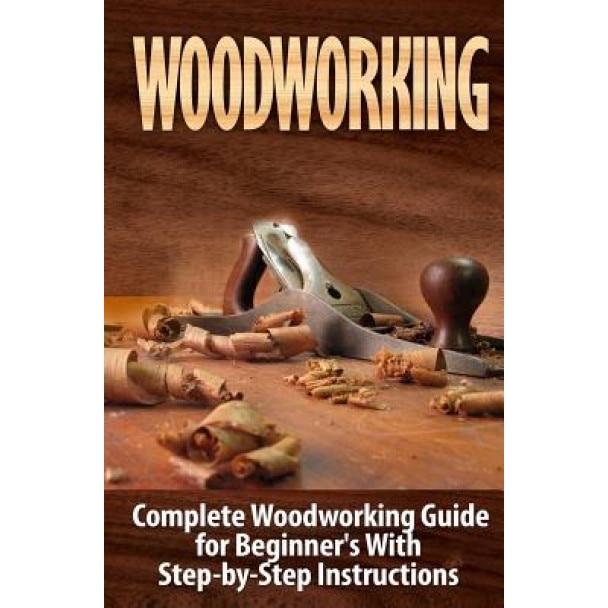 Woodworking: Complete Woodworking Guide for Beginner's with Step by Step Instructions, Ted Woodrow (Author)