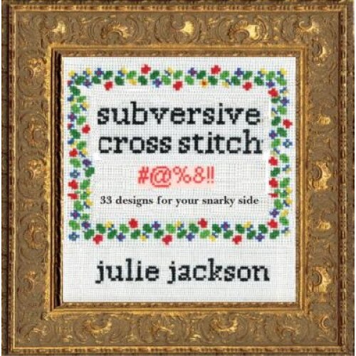Subversive Cross Stitch: 50 F*cking Clever Designs for Your Sassy Side, Julie Jackson (Author)
