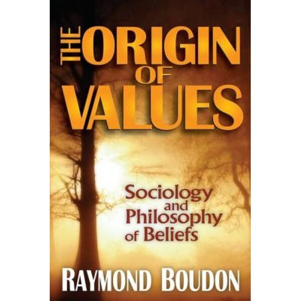 The Origin of Values: Sociology and Philosophy of Beliefs, Raymond Boudon (Author)