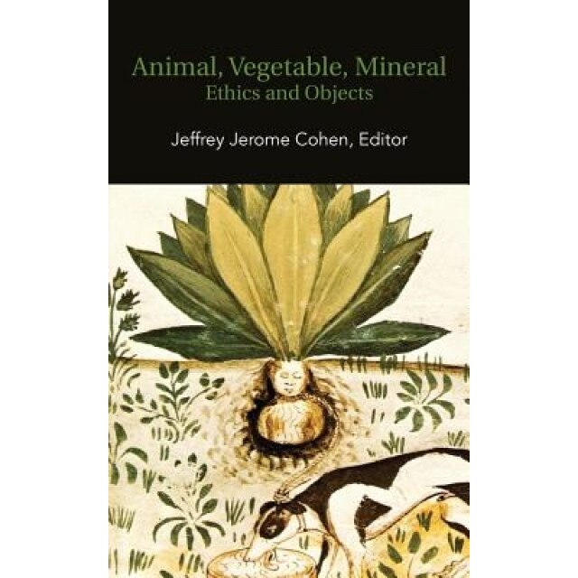 Animal, Vegetable, Mineral: Ethics and Objects, Jeffrey Jerome Cohen (Author)