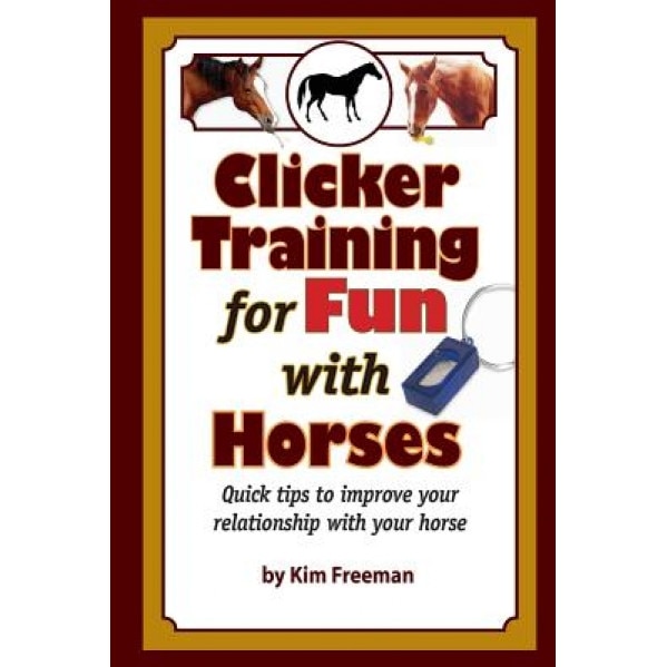 Clicker Training for Fun with Horses: Fun & Functional Horse Tricks for a Better Bond with Your Horse, MS Kim Freeman (Author)