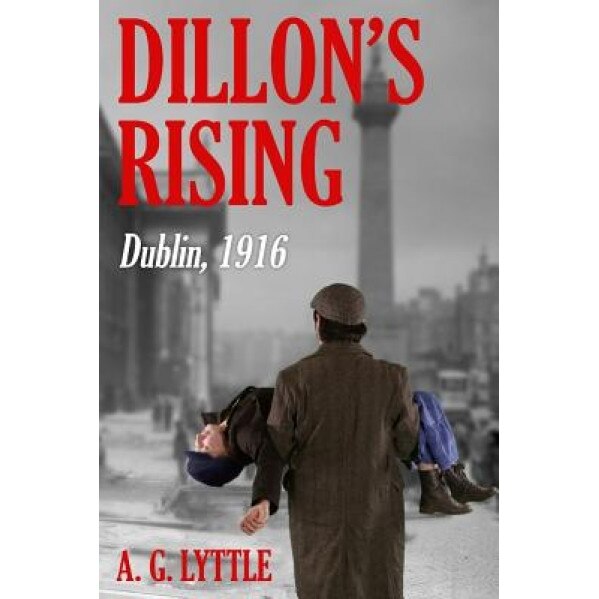 Dillon's Rising: Dublin, 1916., A. G. Lyttle (Author)