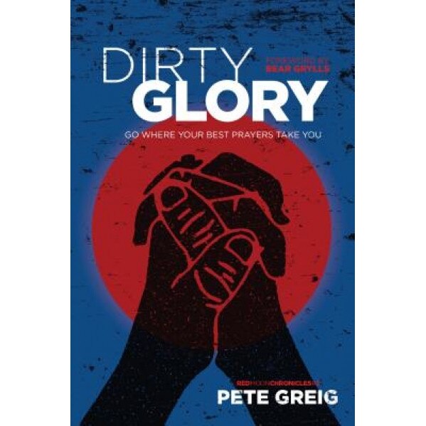 Dirty Glory: Go Where Your Best Prayers Take You, Pete Greig (Author)