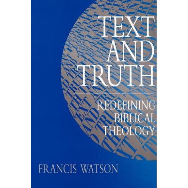 Text and Truth: Redefining Biblical Theology, Francis Watson (Author)