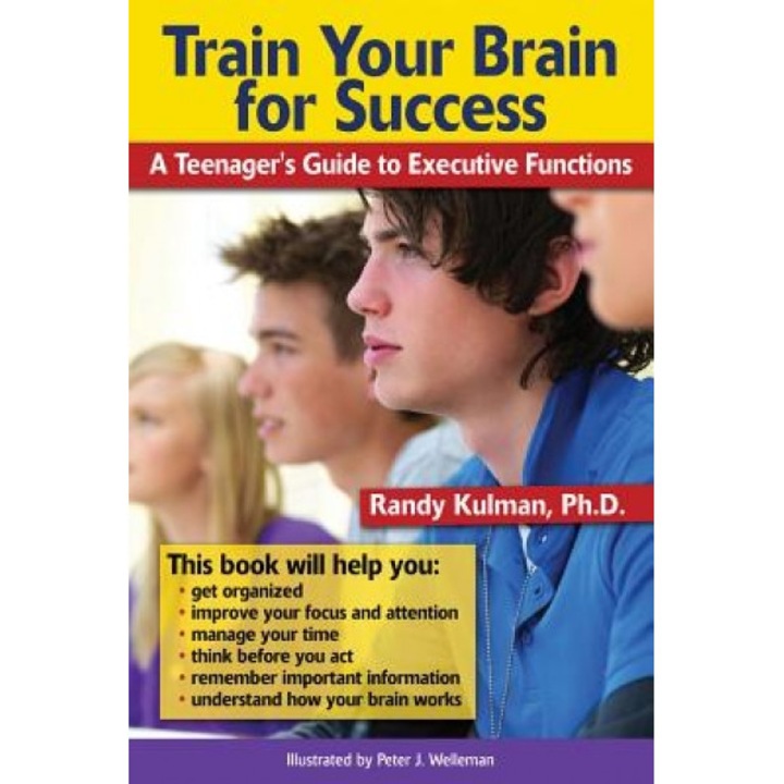Train Your Brain for Success: A Teenager's Guide to Executive Functions, Randy Kulman (Author)