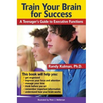 Train Your Brain for Success: A Teenager's Guide to Executive Functions, Randy Kulman (Author) Train Your Brain for Success: A Teenager's Guide to Executive Functions, Randy Kulman (Author)