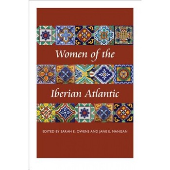 Women of the Iberian Atlantic, Sarah E. Owens (Editor) Women of the Iberian Atlantic, Sarah E. Owens (Editor)